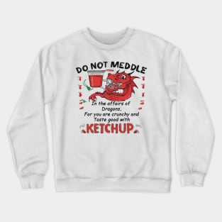 Do not meddle in the affairs of Dragons, for you are crunchy and taste good with Ketchup Crewneck Sweatshirt